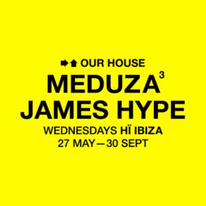 MEDUZA & James Hype Present Our House at Hï Ibiza